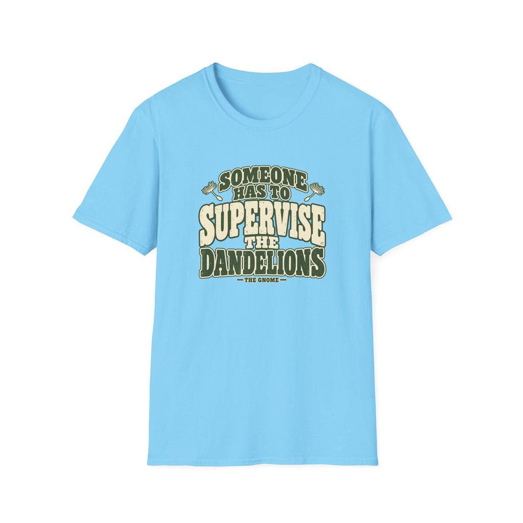 Supervise The Dandelions T-Shirt